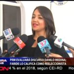 PRM evaluará discurso Danilo Medina; Faride lo califica como reeleccionista