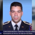 Conocerán medidas coerción a policías apresados por muerte de oficial de FARD en Valverde