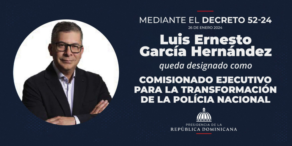 Luis Ernesto García Hernández queda designado como Comisionado Ejecutivo para la Transformación de la @PoliciaRD|Decreto 52-24| Perfil