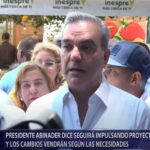 Presidente @LuisAbinader dice seguirá impulsando proyectos y los cambios vendrán según las necesidades del país