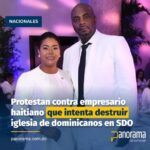 PROTESTA | Protestan contra empresario haitiano que intenta destruir iglesia de dominicanos en SDO, es esposo de la diputada Leyvi Bautista y presidente del PRM en Hato Nuevo