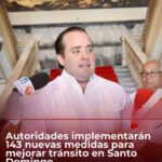 @G_GomezJ @JosePaliza autoridades implementarán 143 nuevas medidas para mejorar tránsito en Santo Domingo