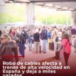 @G_GomezJ Robo de cables afecta a trenes de alta velocidad en España y deja a miles varados