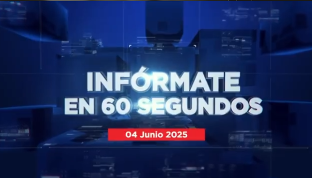 Infórmate en 60 segundos 4 de junio de 2025