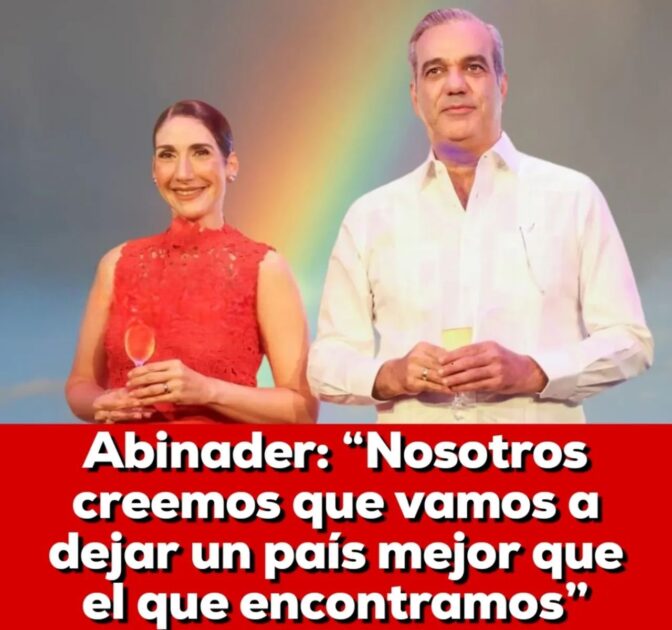 @LuisAbinader: “Nosotros creemos que vamos a dejar un país mejor que el que encontramos”