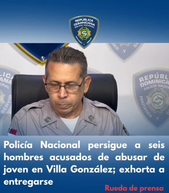 @PoliciaRD persigue a seis hombres acusados de abusar de joven en Villa González; Exhorta a entregarse