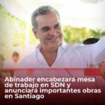 @LuisAbinader encabezará mesa de trabajo en SDN y anunciará importantes obras en Santiago