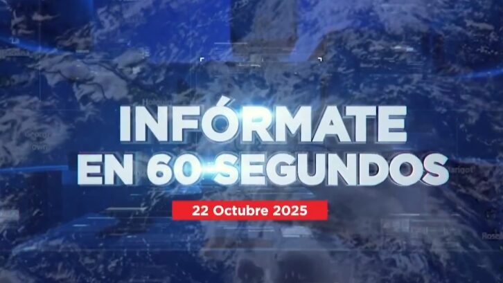 Infórmate en 60 segundos 22 de octubre de 2025