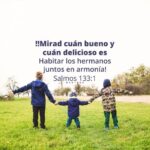 “¡Mirad cuán bueno y cuán delicioso es habitar los hermanos juntos en armonía!” — Salmos 133:1