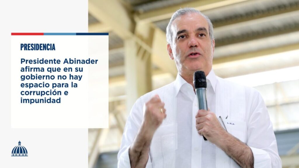 @Luisabinader afirma que en su gobierno no hay espacio para la corrupción e Impunidad