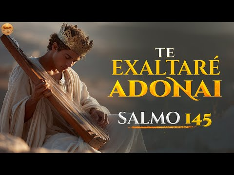 «Te Exaltaré ADONAI DIOS mio y REY. alabare TU nombre por siempre en todo tiempo y para siempre» SALMO 145